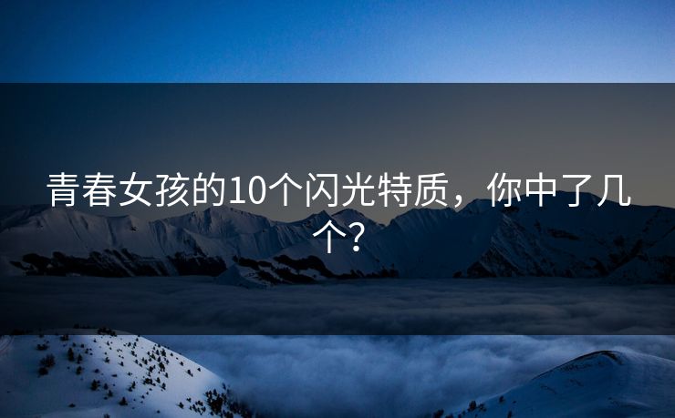 青春女孩的10个闪光特质，你中了几个？