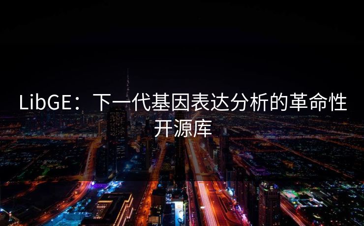 LibGE：下一代基因表达分析的革命性开源库